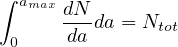 ∫ amax
       dN-da = Ntot
  0    da
