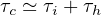 τc ≃ τi + τh
