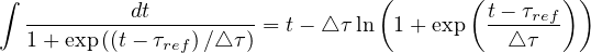 ∫           dt                   (       ( t- τref) )
   1+-exp((t--τref)∕△-τ) = t- △ τ ln 1+ exp -△-τ---
