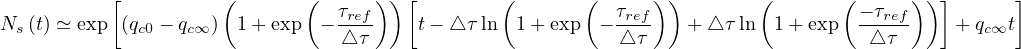           [          (       (  τ   )) [        (       (  τ  ) )       (       ( - τ  )) ]      ]
Ns(t) ≃ exp (qc0 - qc∞ ) 1 + exp --ref    t- △τ ln  1+ exp  - -ref-  + △ τ ln 1+ exp  --ref    + qc∞t
                                △ τ                        △ τ                     △ τ

